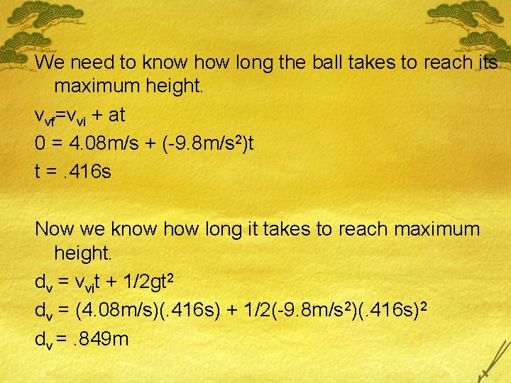 We need to know how long the ball takes to reach its maximum height.