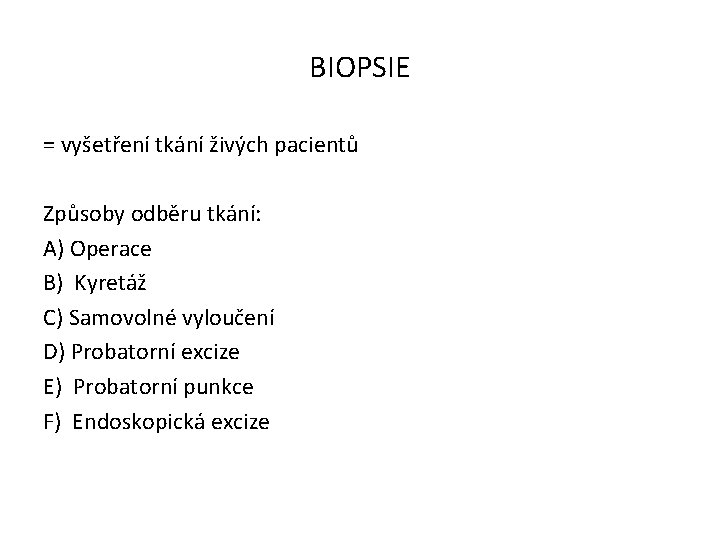 BIOPSIE = vyšetření tkání živých pacientů Způsoby odběru tkání: A) Operace B) Kyretáž C)