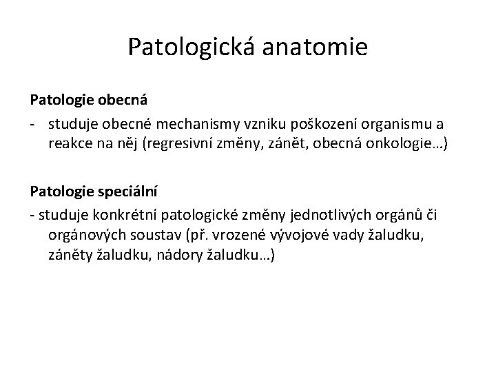 Patologická anatomie Patologie obecná - studuje obecné mechanismy vzniku poškození organismu a reakce na