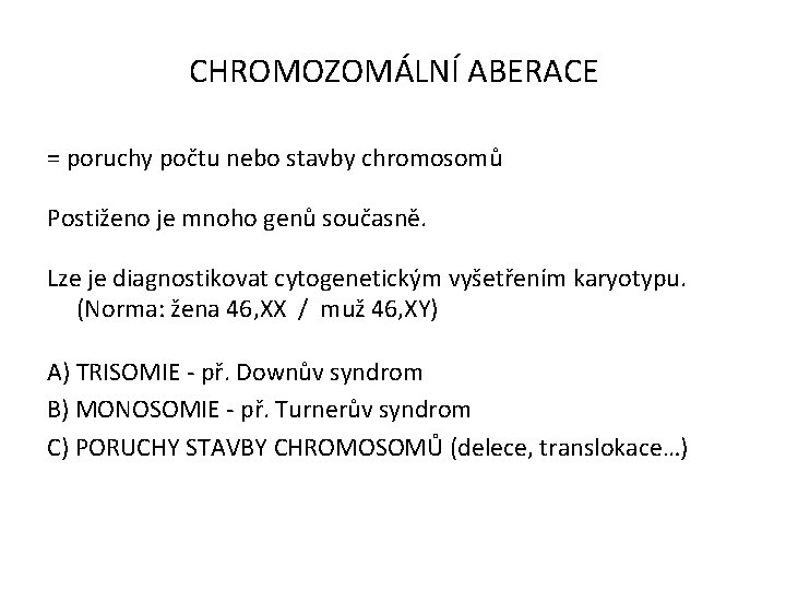 CHROMOZOMÁLNÍ ABERACE = poruchy počtu nebo stavby chromosomů Postiženo je mnoho genů současně. Lze