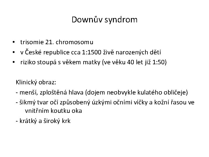 Downův syndrom • trisomie 21. chromosomu • v České republice cca 1: 1500 živě