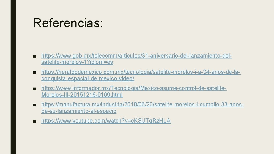 Referencias: ■ https: //www. gob. mx/telecomm/articulos/31 -aniversario-del-lanzamiento-delsatelite-morelos-1? idiom=es ■ https: //heraldodemexico. com. mx/tecnologia/satelite-morelos-i-a-34 -anos-de-laconquista-espacial-de-mexico-video/