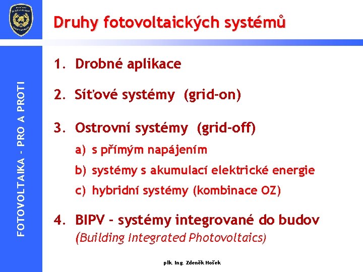 Druhy fotovoltaických systémů FOTOVOLTAIKA - PRO A PROTI 1. Drobné aplikace 2. Síťové systémy