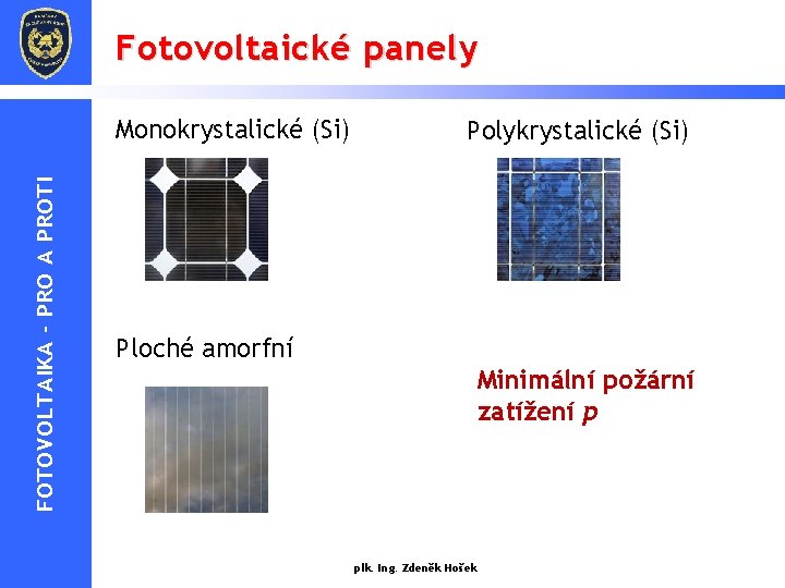 Fotovoltaické panely FOTOVOLTAIKA - PRO A PROTI Monokrystalické (Si) Polykrystalické (Si) Ploché amorfní Minimální