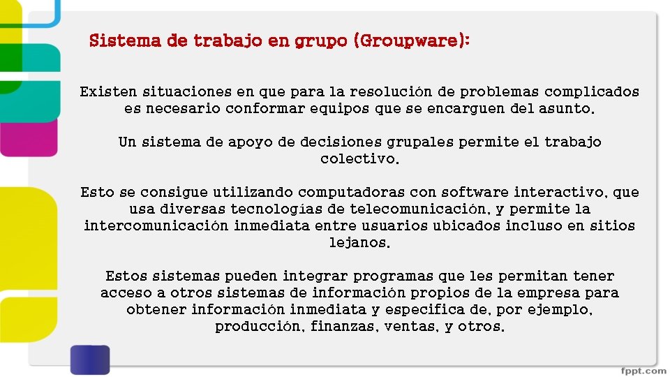 Sistema de trabajo en grupo (Groupware): Existen situaciones en que para la resolución de