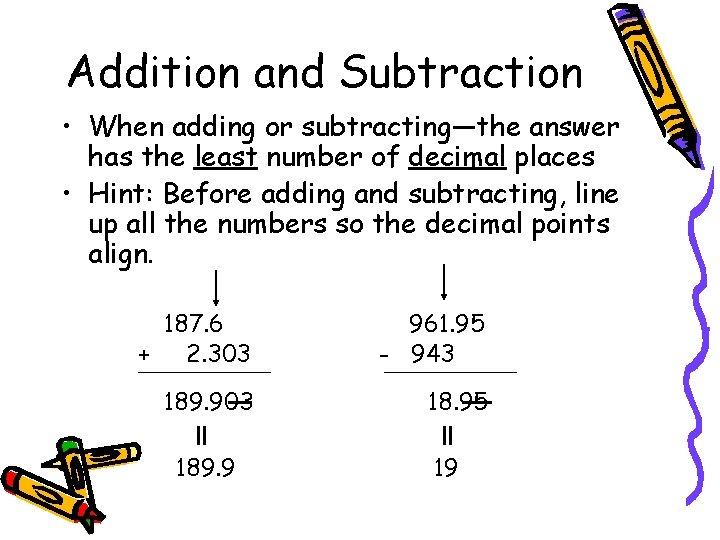 Addition and Subtraction • When adding or subtracting—the answer has the least number of