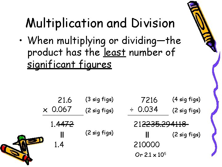 Multiplication and Division • When multiplying or dividing—the product has the least number of