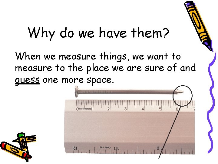 Why do we have them? When we measure things, we want to measure to