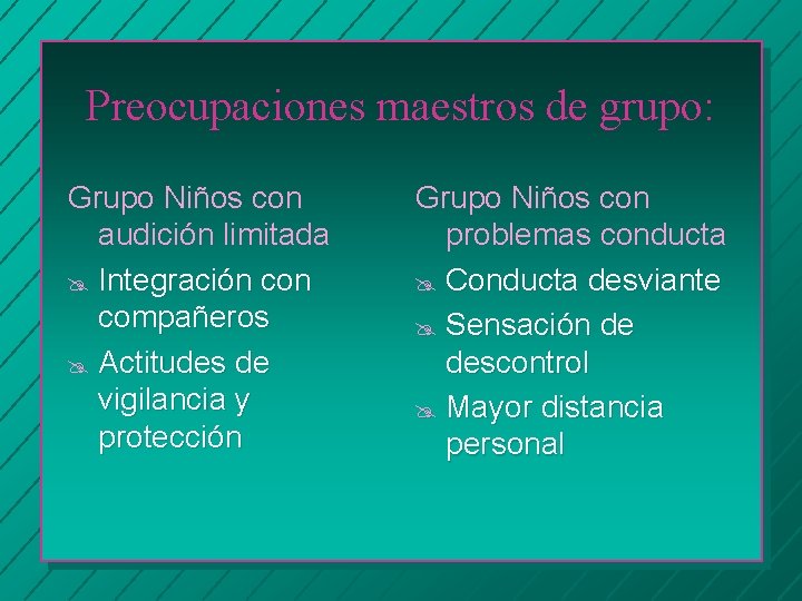 Preocupaciones maestros de grupo: Grupo Niños con audición limitada @ Integración compañeros @ Actitudes