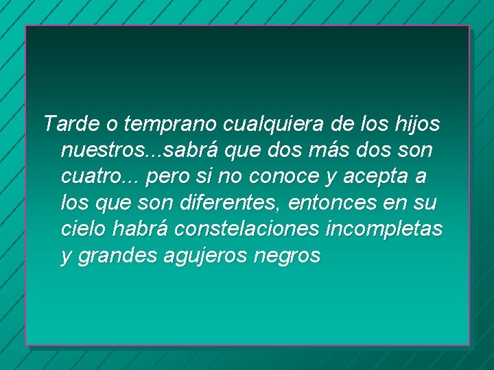 Tarde o temprano cualquiera de los hijos nuestros. . . sabrá que dos más