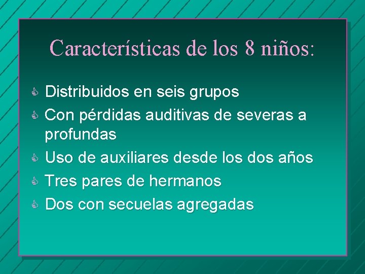 Características de los 8 niños: Distribuidos en seis grupos C Con pérdidas auditivas de