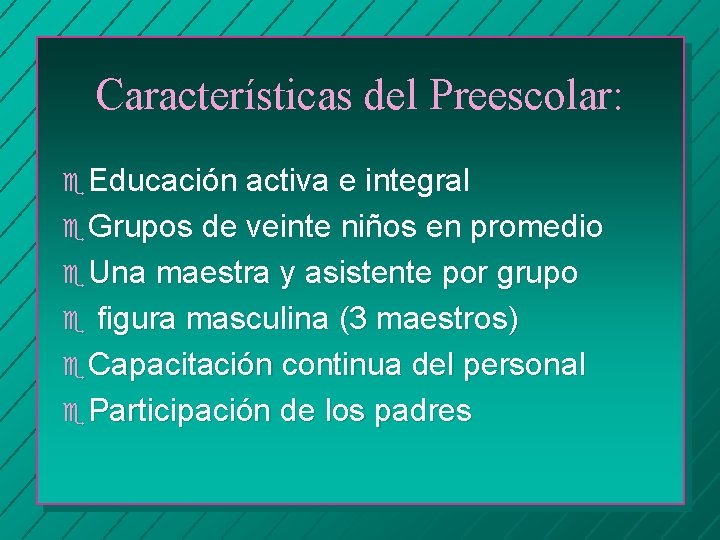 Características del Preescolar: e Educación activa e integral e Grupos de veinte niños en