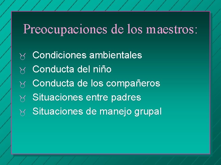 Preocupaciones de los maestros: _ _ _ Condiciones ambientales Conducta del niño Conducta de