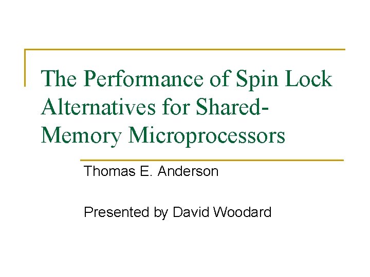 The Performance of Spin Lock Alternatives for Shared. Memory Microprocessors Thomas E. Anderson Presented