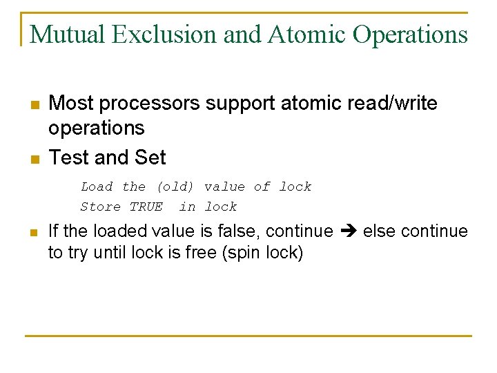 Mutual Exclusion and Atomic Operations n n Most processors support atomic read/write operations Test