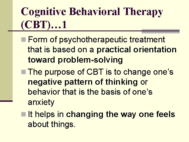 Cognitive Behavioral Therapy (CBT)… 1 n Form of psychotherapeutic treatment that is based on