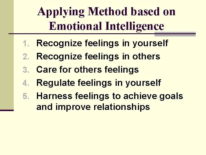 Applying Method based on Emotional Intelligence 1. Recognize feelings in yourself 2. Recognize feelings