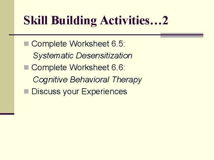 Skill Building Activities… 2 n Complete Worksheet 6. 5: Systematic Desensitization n Complete Worksheet