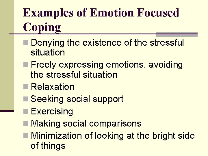 Examples of Emotion Focused Coping n Denying the existence of the stressful situation n