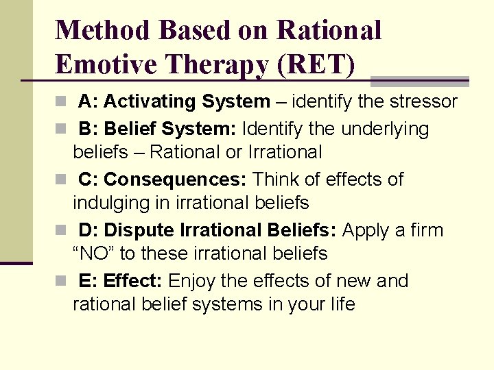 Method Based on Rational Emotive Therapy (RET) n A: Activating System – identify the