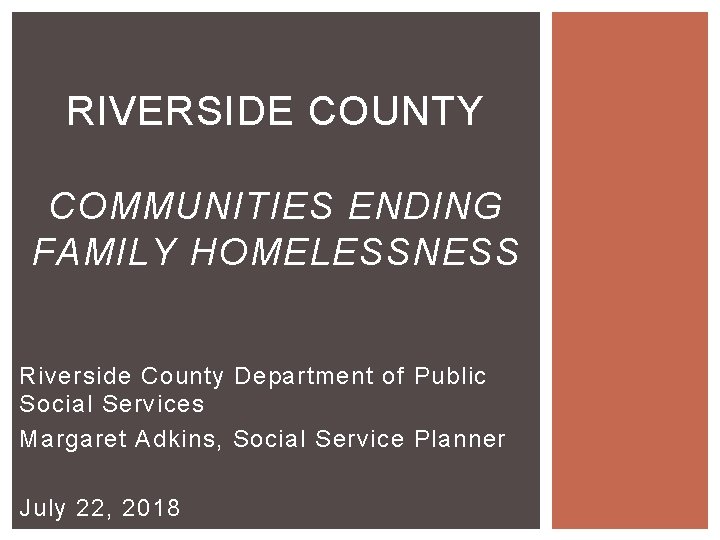 RIVERSIDE COUNTY COMMUNITIES ENDING FAMILY HOMELESSNESS Riverside County Department of Public Social Services Margaret