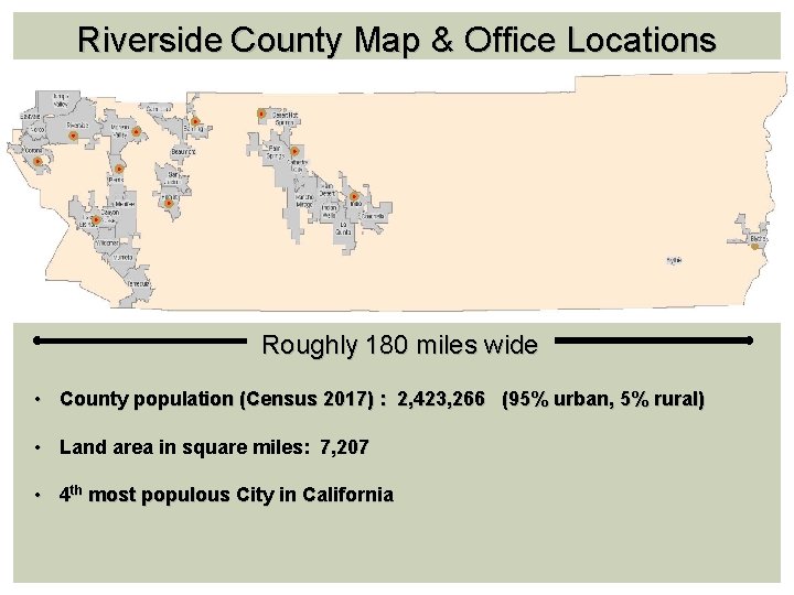 Riverside County Map & Office Locations Roughly 180 miles wide • County population (Census