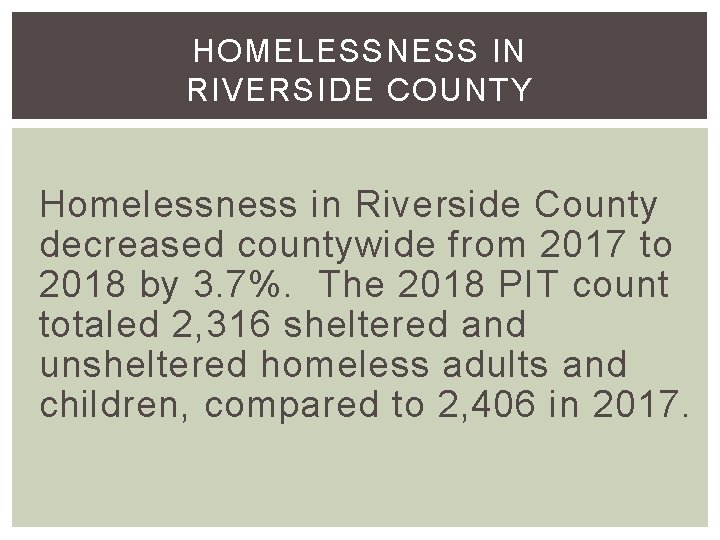 HOMELESSNESS IN RIVERSIDE COUNTY Homelessness in Riverside County decreased countywide from 2017 to 2018