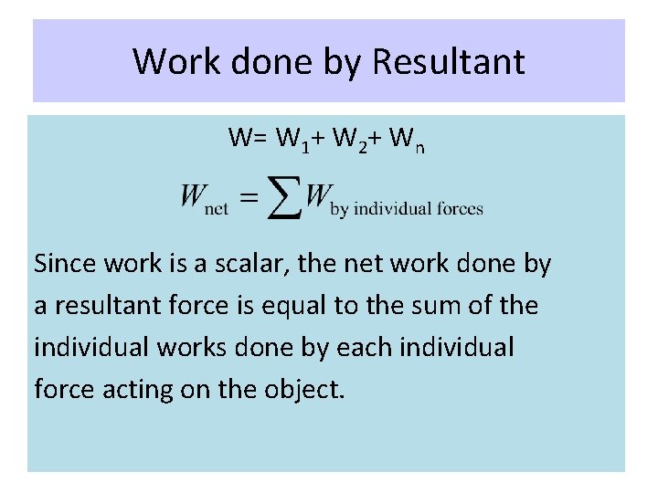 Work done by Resultant W= W 1+ W 2+ Wn Since work is a