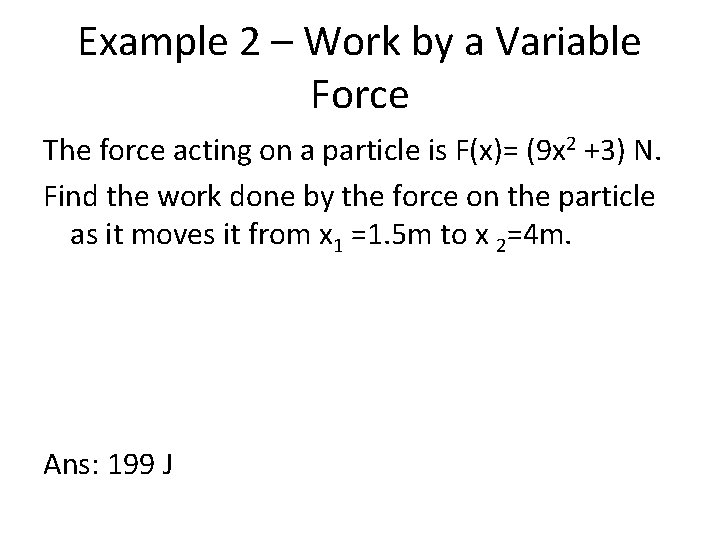 Example 2 – Work by a Variable Force The force acting on a particle