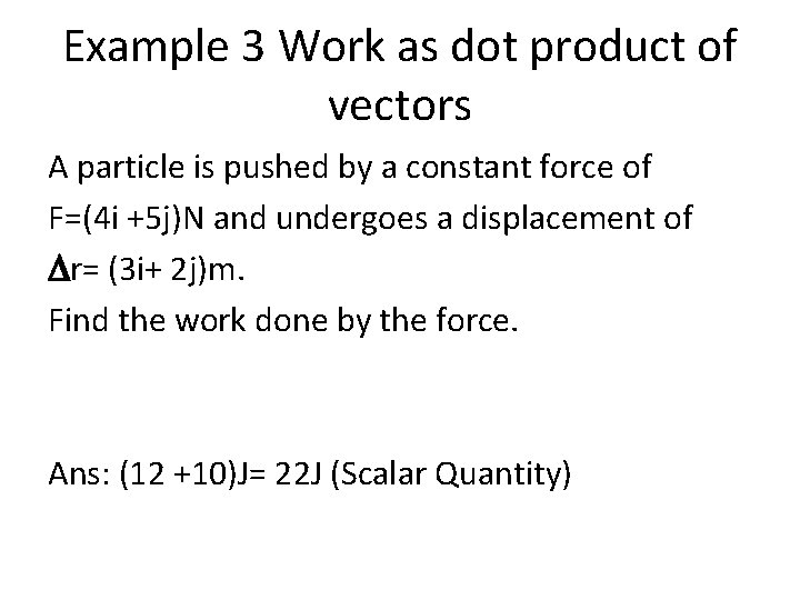 Example 3 Work as dot product of vectors A particle is pushed by a