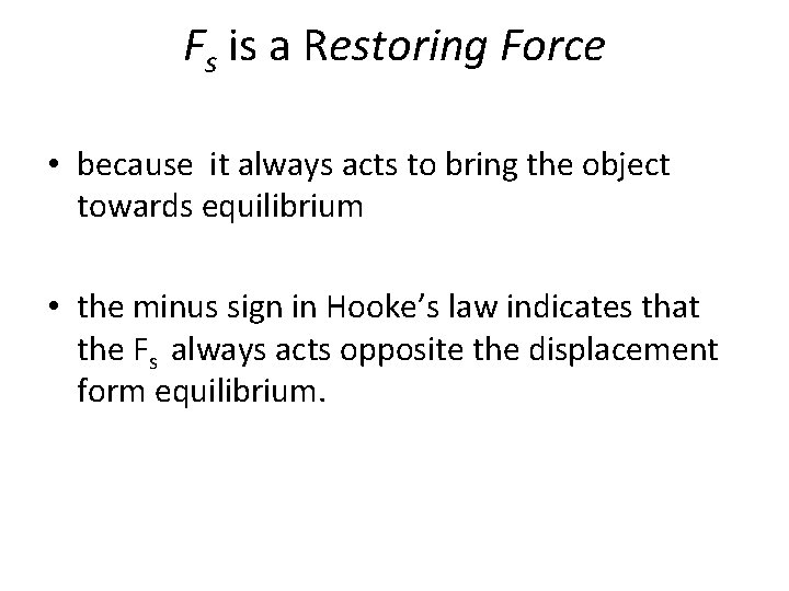 Fs is a Restoring Force • because it always acts to bring the object