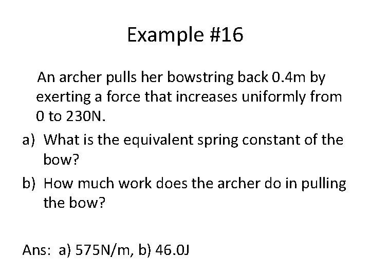 Example #16 An archer pulls her bowstring back 0. 4 m by exerting a