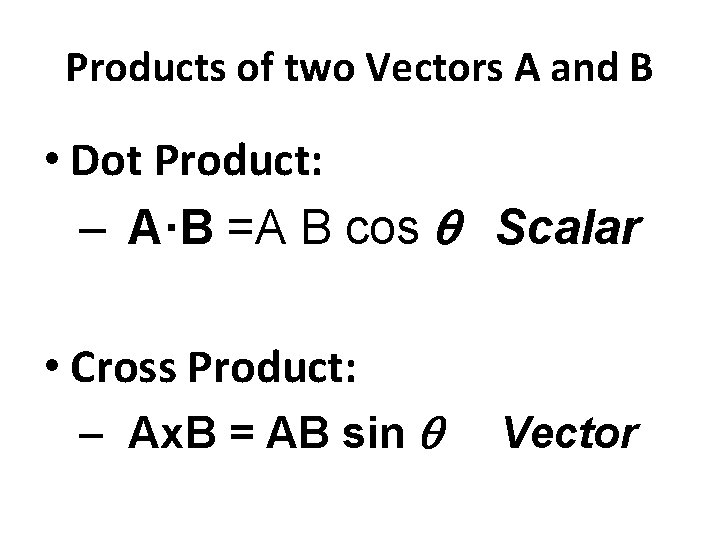 Products of two Vectors A and B • Dot Product: – A·B =A B
