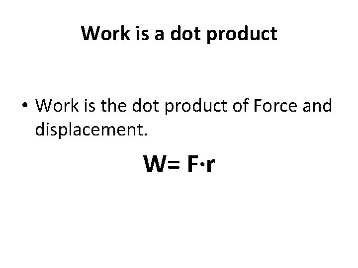 Work is a dot product • Work is the dot product of Force and