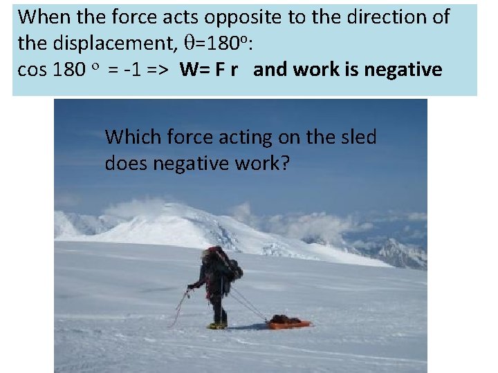When the force acts opposite to the direction of the displacement, =180 o: cos