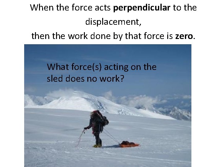 When the force acts perpendicular to the displacement, then the work done by that