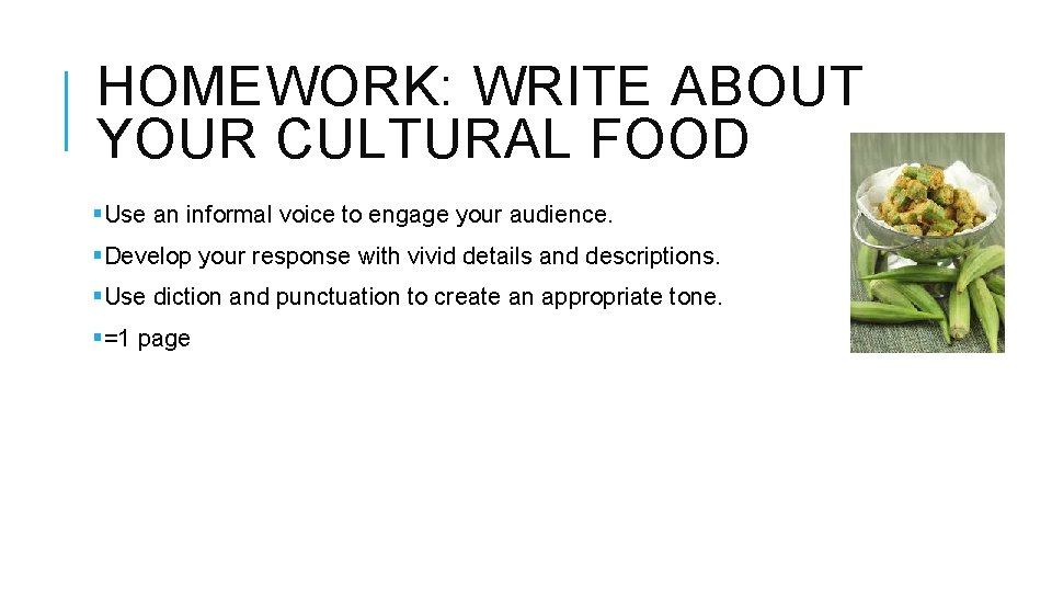 HOMEWORK: WRITE ABOUT YOUR CULTURAL FOOD §Use an informal voice to engage your audience.