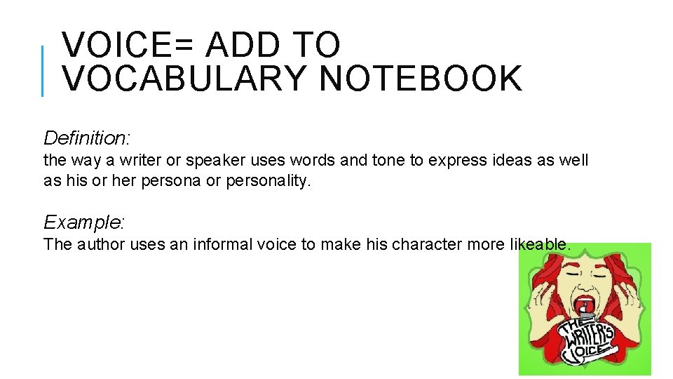 VOICE= ADD TO VOCABULARY NOTEBOOK Definition: the way a writer or speaker uses words