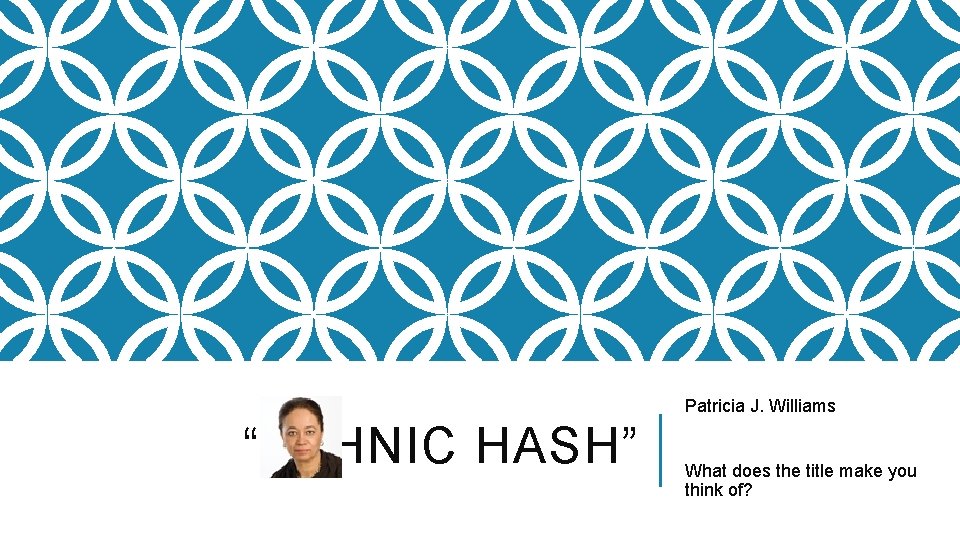 Patricia J. Williams “ETHNIC HASH” What does the title make you think of? 