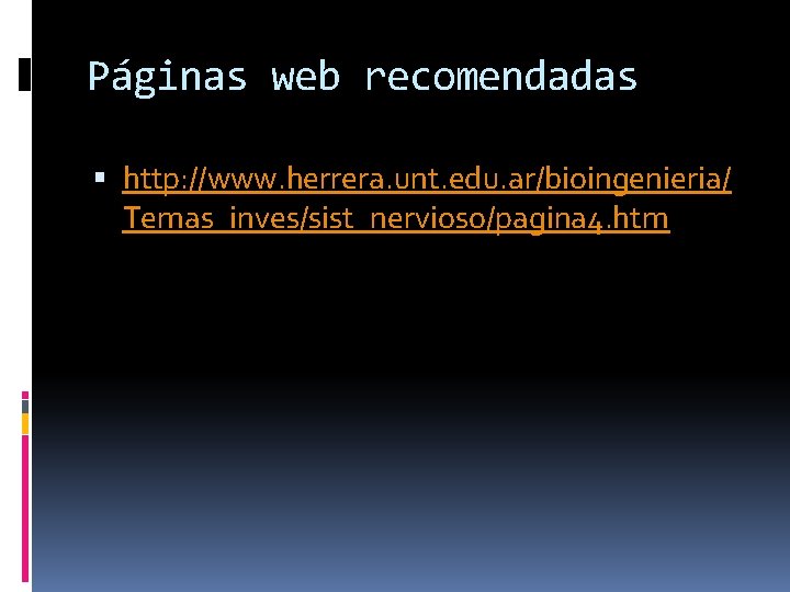 Páginas web recomendadas http: //www. herrera. unt. edu. ar/bioingenieria/ Temas_inves/sist_nervioso/pagina 4. htm 