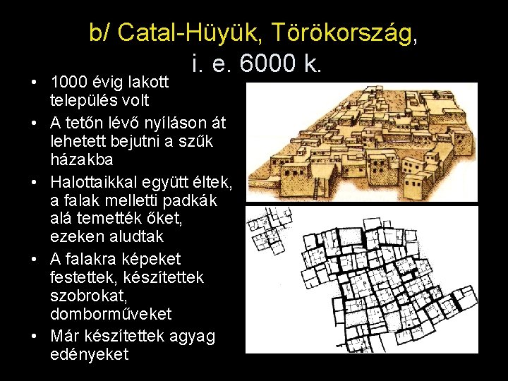 b/ Catal-Hüyük, Törökország, i. e. 6000 k. • 1000 évig lakott település volt •