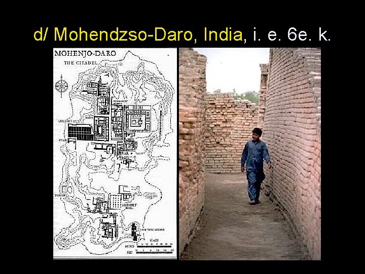 d/ Mohendzso-Daro, India, i. e. 6 e. k. 