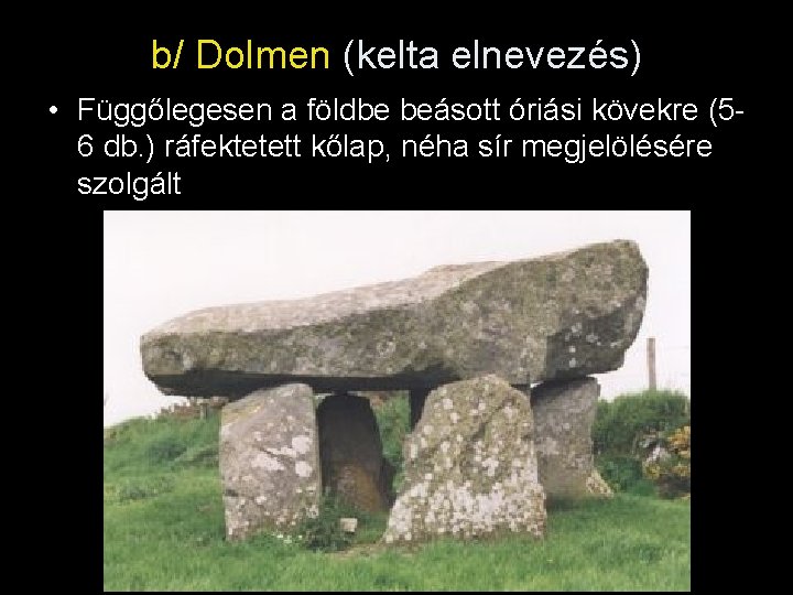 b/ Dolmen (kelta elnevezés) • Függőlegesen a földbe beásott óriási kövekre (56 db. )