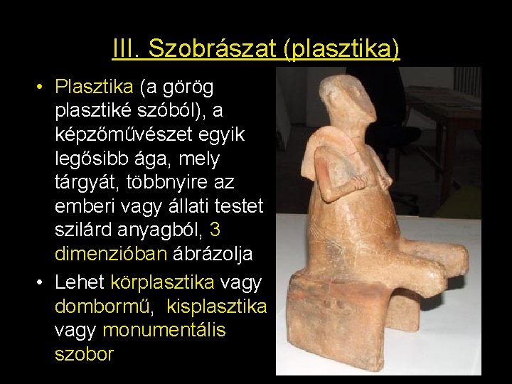 III. Szobrászat (plasztika) • Plasztika (a görög plasztiké szóból), a képzőművészet egyik legősibb ága,