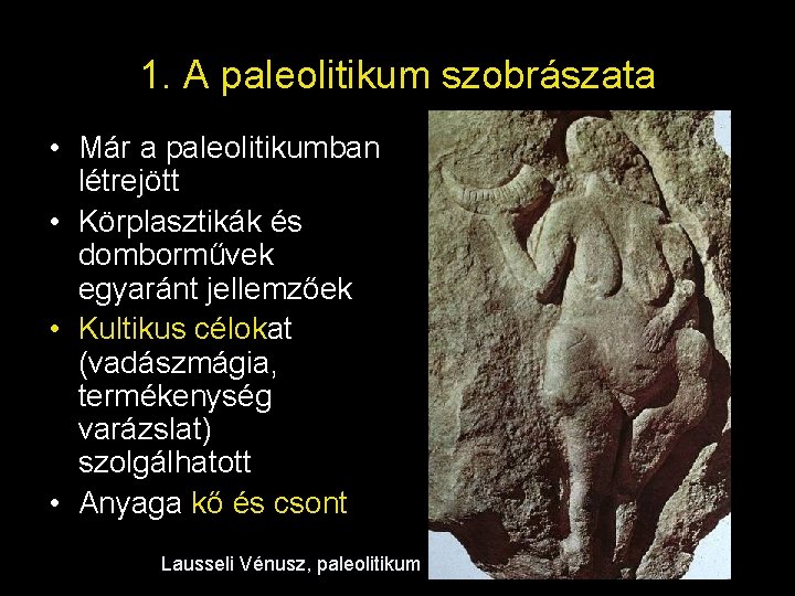 1. A paleolitikum szobrászata • Már a paleolitikumban létrejött • Körplasztikák és domborművek egyaránt