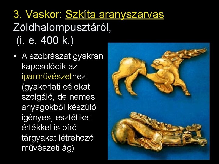 3. Vaskor: Szkíta aranyszarvas Zöldhalompusztáról, (i. e. 400 k. ) • A szobrászat gyakran