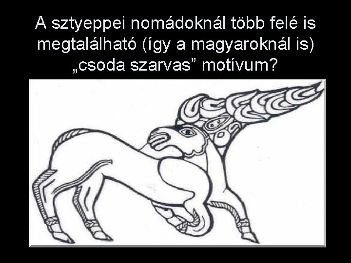 A sztyeppei nomádoknál több felé is megtalálható (így a magyaroknál is) „csoda szarvas” motívum?