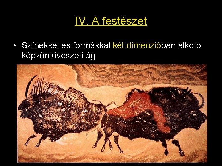 IV. A festészet • Színekkel és formákkal két dimenzióban alkotó képzőművészeti ág 