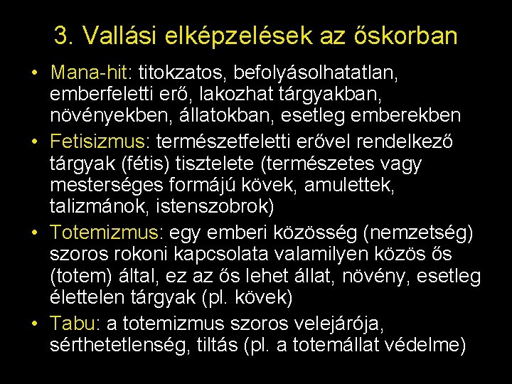 3. Vallási elképzelések az őskorban • Mana-hit: titokzatos, befolyásolhatatlan, emberfeletti erő, lakozhat tárgyakban, növényekben,