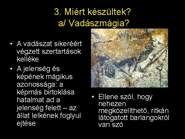 3. Miért készültek? a/ Vadászmágia? • A vadászat sikeréért végzett szertartások kelléke • A